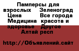 Памперсы для взрослых-xl Зеленоград › Цена ­ 500 - Все города Медицина, красота и здоровье » Другое   . Алтай респ.